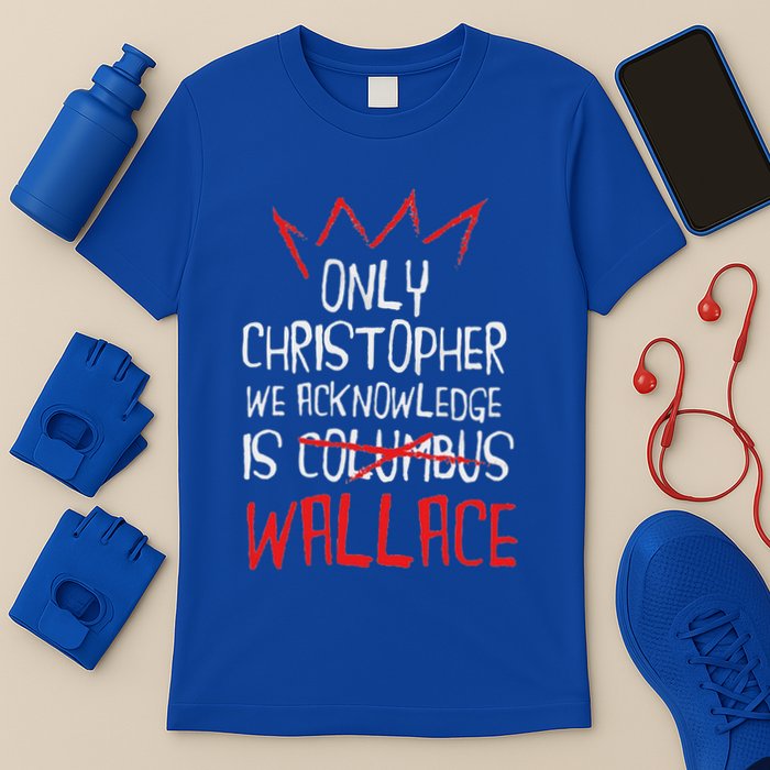 The Only Christopher We Acknowledge Is Wallace T-Shirt