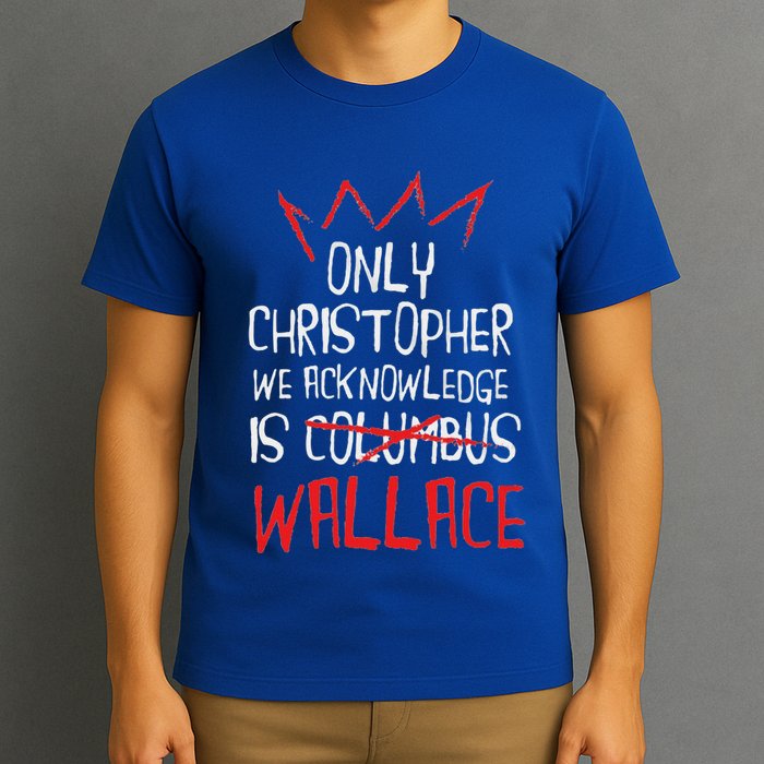 The Only Christopher We Acknowledge Is Wallace T-Shirt