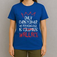 The Only Christopher We Acknowledge Is Wallace T-Shirt