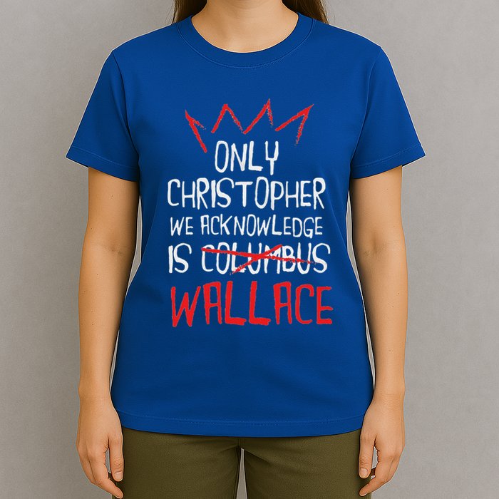 The Only Christopher We Acknowledge Is Wallace T-Shirt