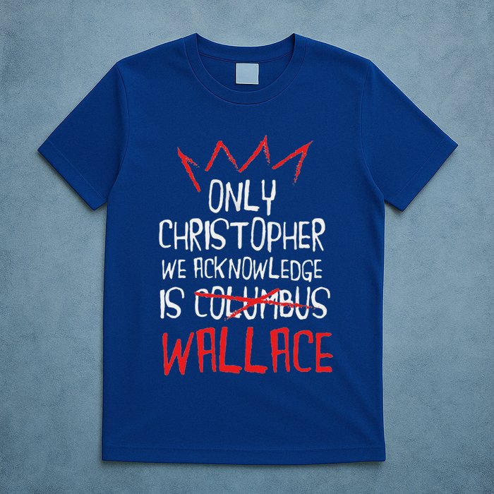 The Only Christopher We Acknowledge Is Wallace T-Shirt