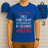 The Only Christopher We Acknowledge Is Wallace T-Shirt