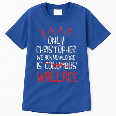 The Only Christopher We Acknowledge Is Wallace Tall T-Shirt