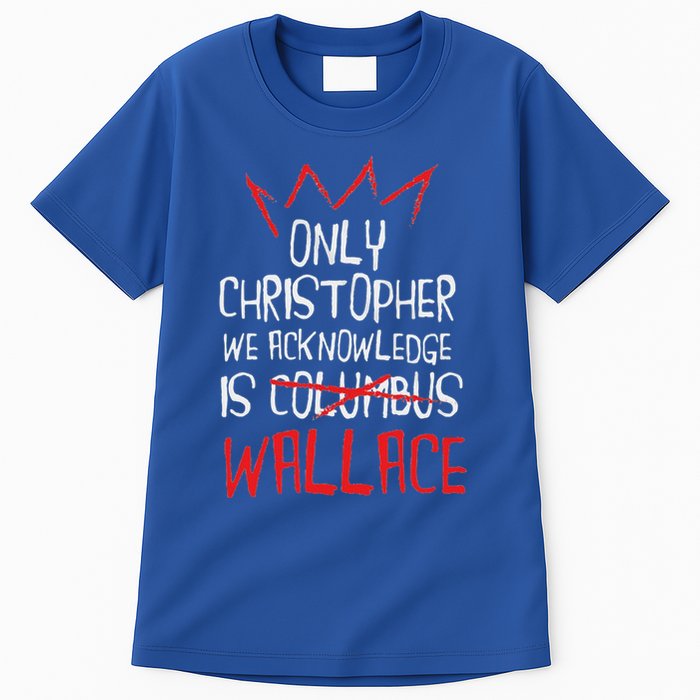 The Only Christopher We Acknowledge Is Wallace Tall T-Shirt