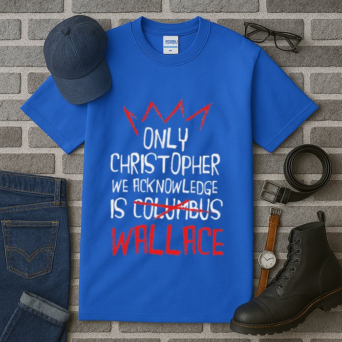 The Only Christopher We Acknowledge Is Wallace Tall T-Shirt