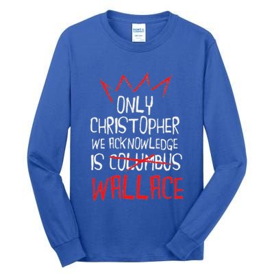 The Only Christopher We Acknowledge Is Wallace Tall Long Sleeve T-Shirt