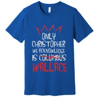 The Only Christopher We Acknowledge Is Wallace Premium T-Shirt