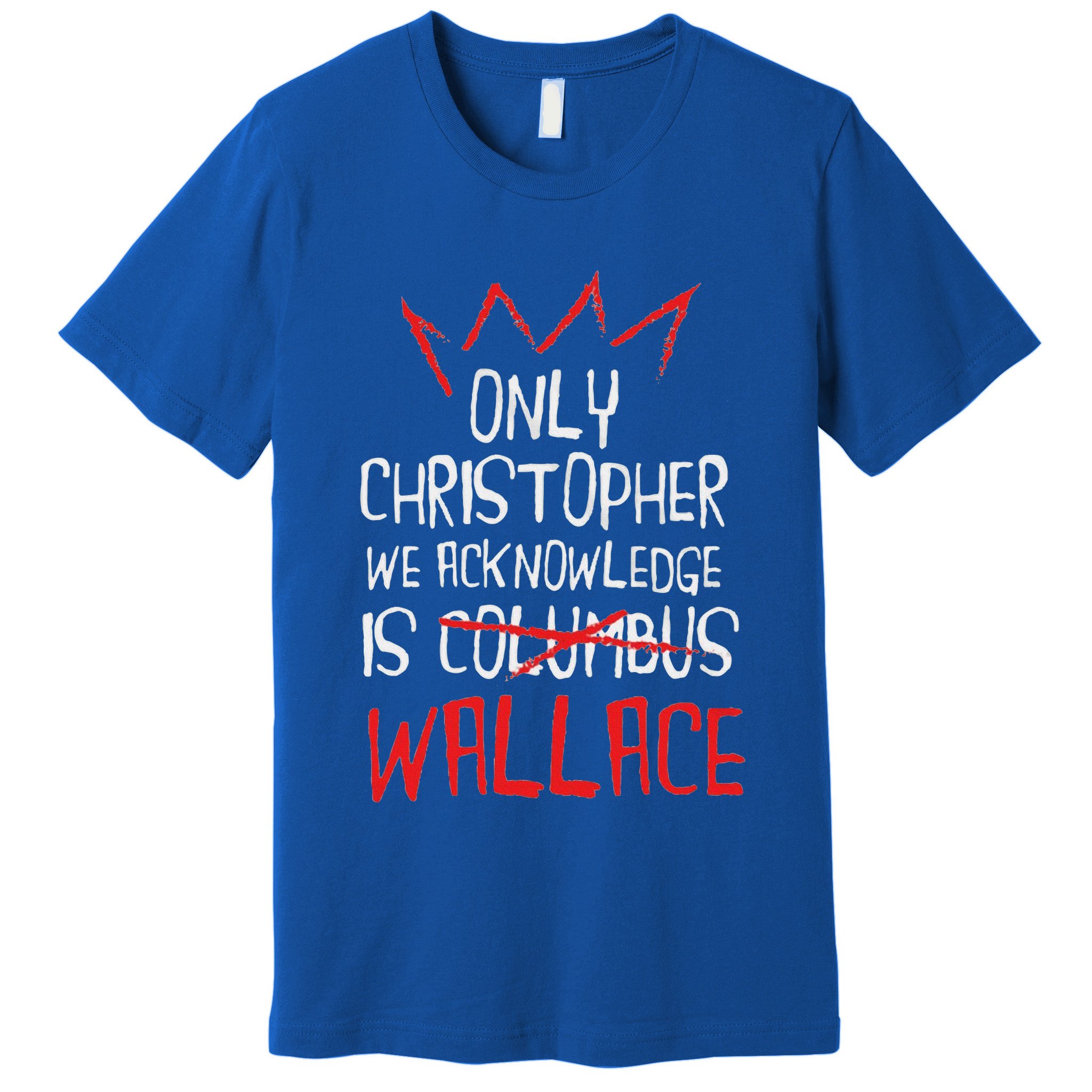The Only Christopher We Acknowledge Is Wallace Premium T-Shirt