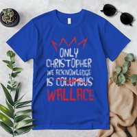 The Only Christopher We Acknowledge Is Wallace Premium T-Shirt