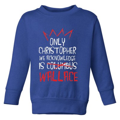 The Only Christopher We Acknowledge Is Wallace Toddler Sweatshirt