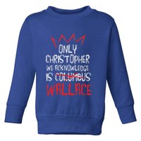 The Only Christopher We Acknowledge Is Wallace Toddler Sweatshirt