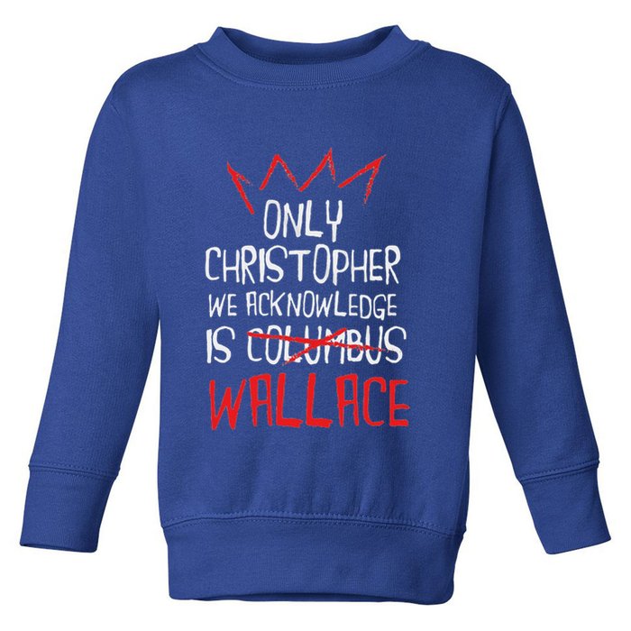 The Only Christopher We Acknowledge Is Wallace Toddler Sweatshirt