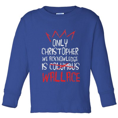 The Only Christopher We Acknowledge Is Wallace Toddler Long Sleeve Shirt