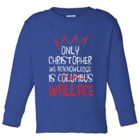 The Only Christopher We Acknowledge Is Wallace Toddler Long Sleeve Shirt