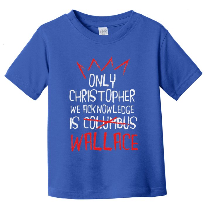 The Only Christopher We Acknowledge Is Wallace Toddler T-Shirt