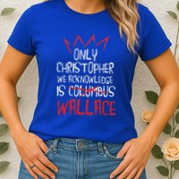 The Only Christopher We Acknowledge Is Wallace Womens T-Shirt