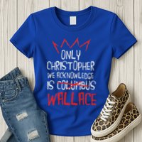 The Only Christopher We Acknowledge Is Wallace Womens T-Shirt