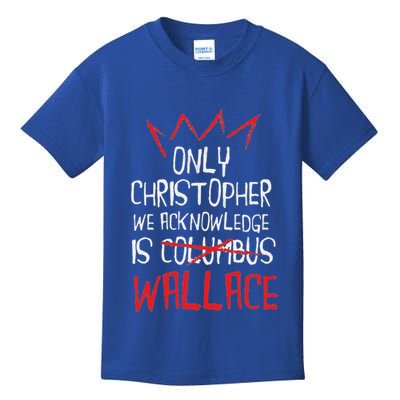 The Only Christopher We Acknowledge Is Wallace Kids T-Shirt