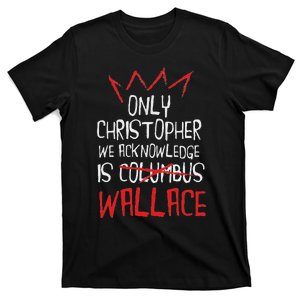 The Only Christopher We Acknowledge Is Wallace T-Shirt