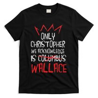 The Only Christopher We Acknowledge Is Wallace T-Shirt