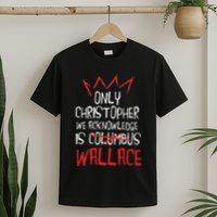 The Only Christopher We Acknowledge Is Wallace T-Shirt