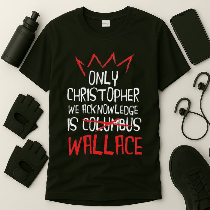 The Only Christopher We Acknowledge Is Wallace T-Shirt
