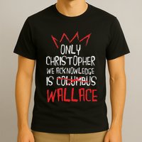 The Only Christopher We Acknowledge Is Wallace T-Shirt