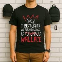 The Only Christopher We Acknowledge Is Wallace T-Shirt