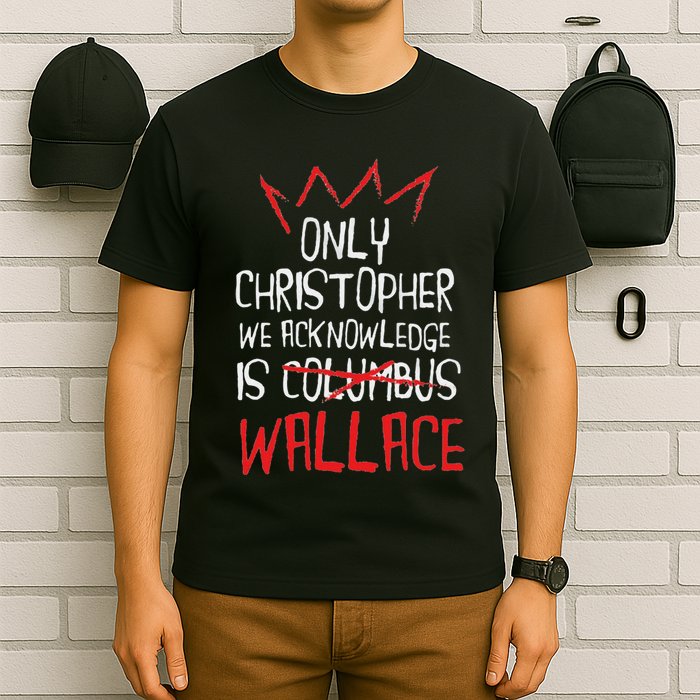 The Only Christopher We Acknowledge Is Wallace T-Shirt