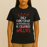The Only Christopher We Acknowledge Is Wallace T-Shirt
