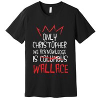 The Only Christopher We Acknowledge Is Wallace Premium T-Shirt