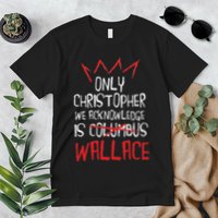 The Only Christopher We Acknowledge Is Wallace Premium T-Shirt