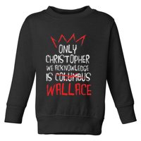 The Only Christopher We Acknowledge Is Wallace Toddler Sweatshirt