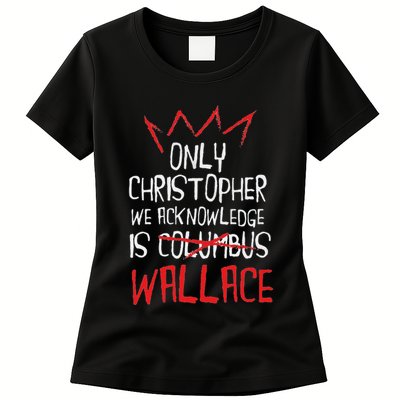 The Only Christopher We Acknowledge Is Wallace Womens T-Shirt