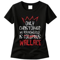 The Only Christopher We Acknowledge Is Wallace Womens T-Shirt
