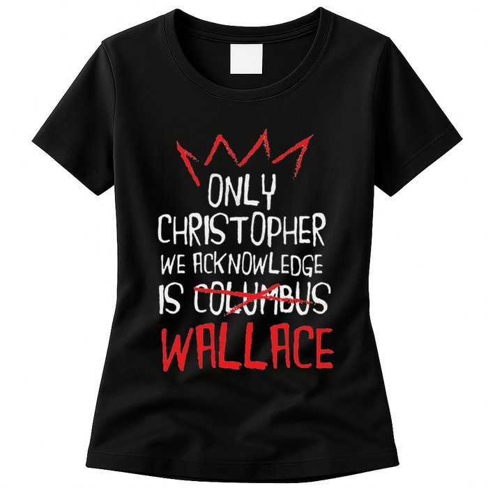 The Only Christopher We Acknowledge Is Wallace Womens T-Shirt