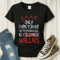 The Only Christopher We Acknowledge Is Wallace Womens T-Shirt