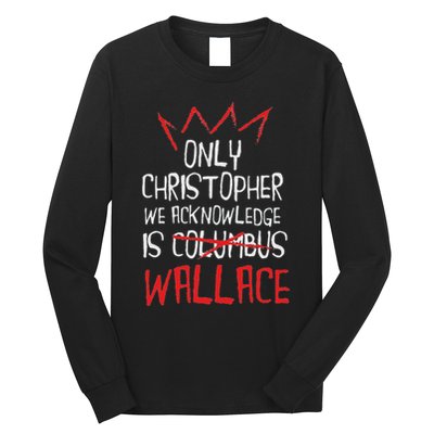 The Only Christopher We Acknowledge Is Wallace Long Sleeve Shirt
