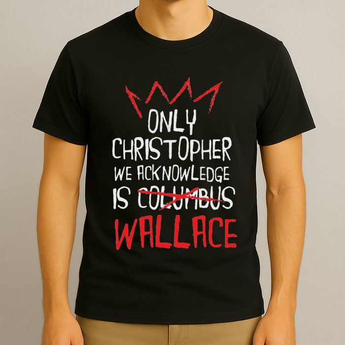 The Only Christopher We Acknowledge Is Wallace T-Shirt