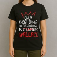 The Only Christopher We Acknowledge Is Wallace T-Shirt