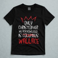 The Only Christopher We Acknowledge Is Wallace T-Shirt