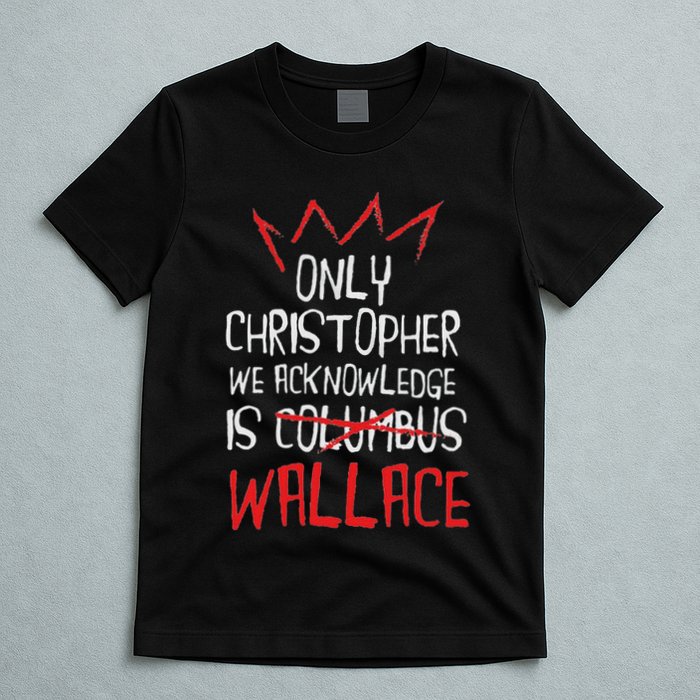 The Only Christopher We Acknowledge Is Wallace T-Shirt