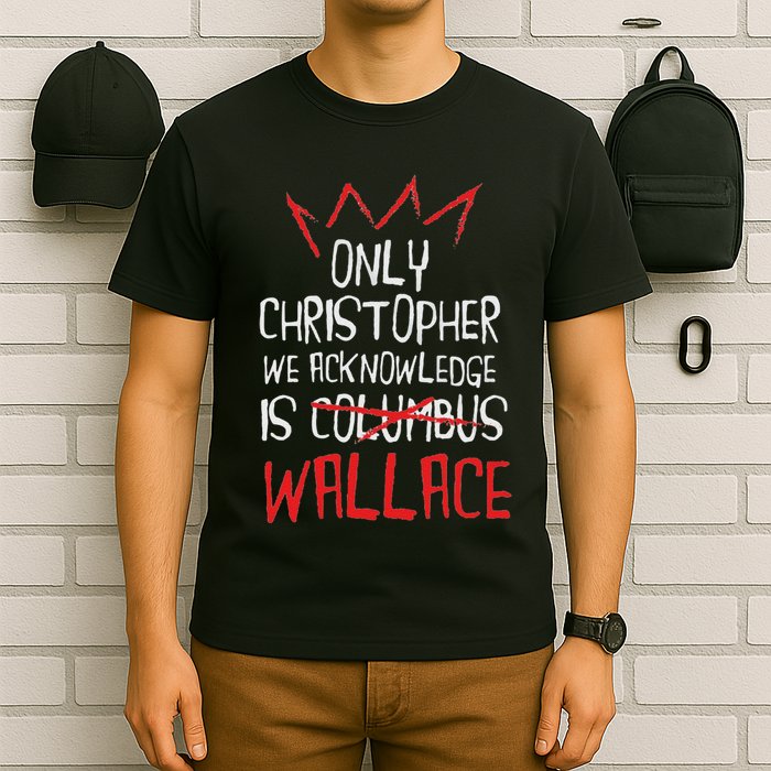 The Only Christopher We Acknowledge Is Wallace T-Shirt