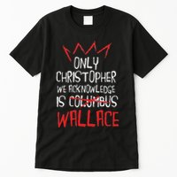 The Only Christopher We Acknowledge Is Wallace Tall T-Shirt