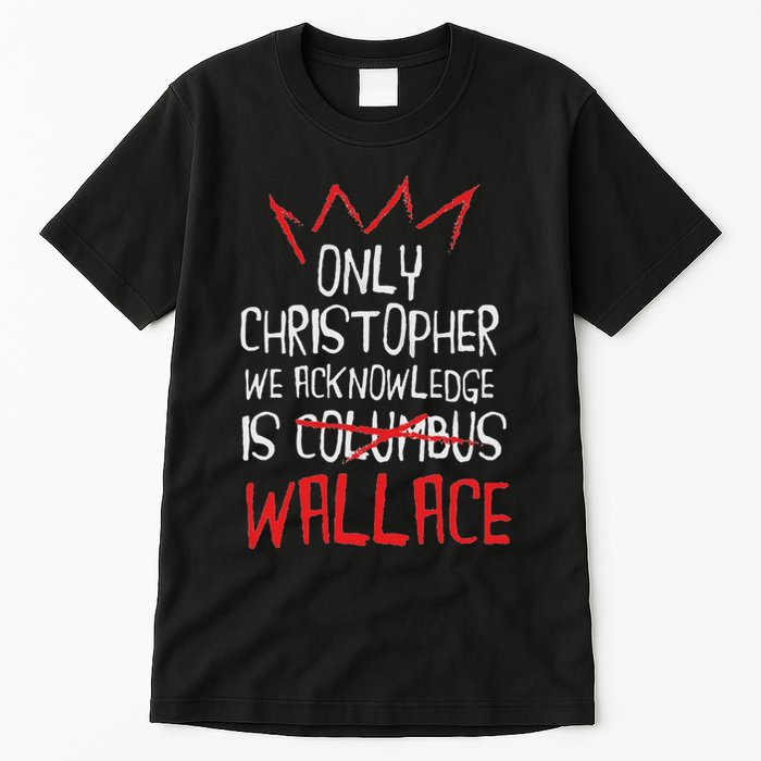 The Only Christopher We Acknowledge Is Wallace Tall T-Shirt
