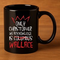 The Only Christopher We Acknowledge Is Wallace 11oz C Handle Ceramic Mug