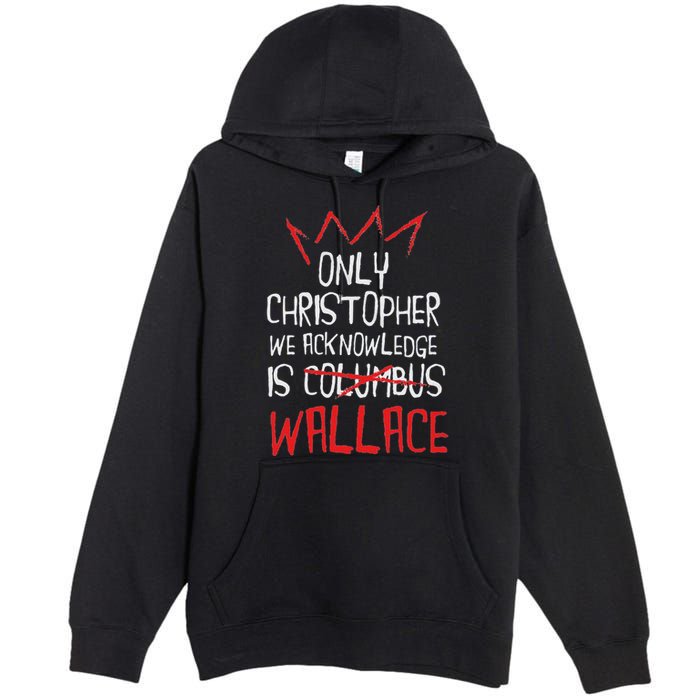 The Only Christopher We Acknowledge Is Wallace Premium Pullover Hoodie