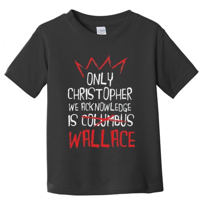 The Only Christopher We Acknowledge Is Wallace Toddler T-Shirt