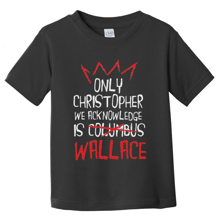The Only Christopher We Acknowledge Is Wallace Toddler T-Shirt