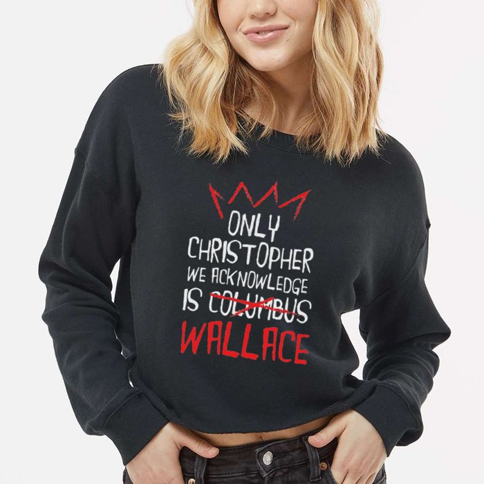 The Only Christopher We Acknowledge Is Wallace Cropped Pullover Crew